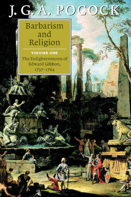 Barbarism and Religion Volume 1: The Enlightenments of Edward Gibbon, 1737–1764