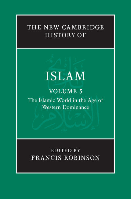 The New Cambridge History of Islam: Volume 5, The Islamic World in the Age of Western Dominance